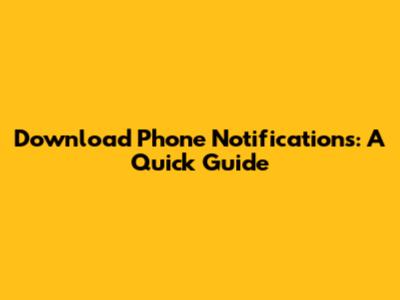 Download Phone Notifications: A Quick Guide