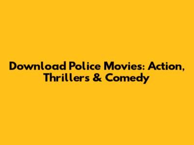 Download Police Movies: Action, Thrillers & Comedy