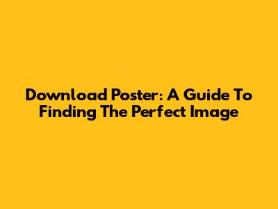 Download Poster: A Guide To Finding The Perfect Image