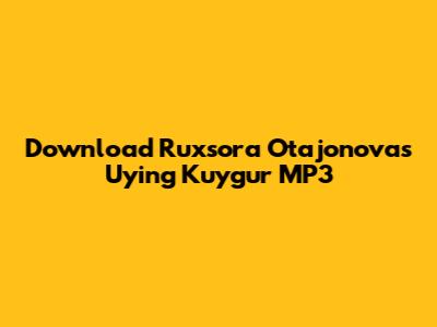 Download Ruxsora Otajonova's 'Uying Kuygur' MP3