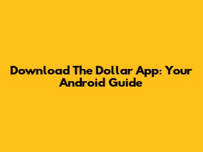 Download The Dollar App: Your Android Guide