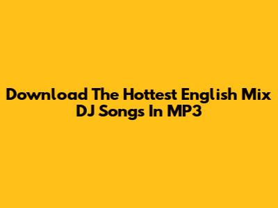 Download The Hottest English Mix DJ Songs In MP3