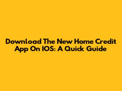 Download The New Home Credit App On IOS: A Quick Guide