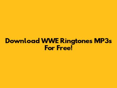 Download WWE Ringtones MP3s For Free!