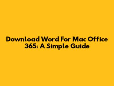 Download Word For Mac Office 365: A Simple Guide