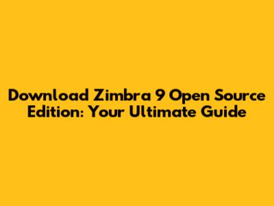 Download Zimbra 9 Open Source Edition: Your Ultimate Guide