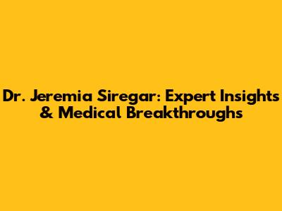 Dr. Jeremia Siregar: Expert Insights & Medical Breakthroughs