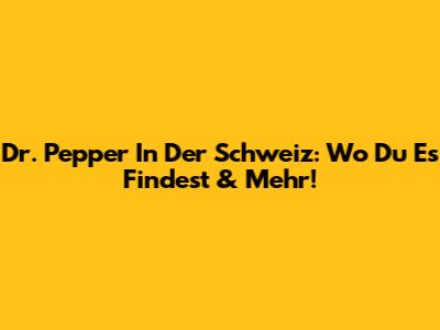 Dr. Pepper In Der Schweiz: Wo Du Es Findest & Mehr!