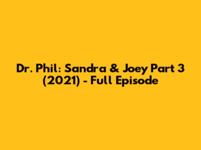 Dr. Phil: Sandra & Joey Part 3 (2021) - Full Episode