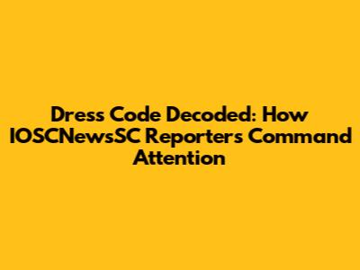 Dress Code Decoded: How IOSCNewsSC Reporters Command Attention