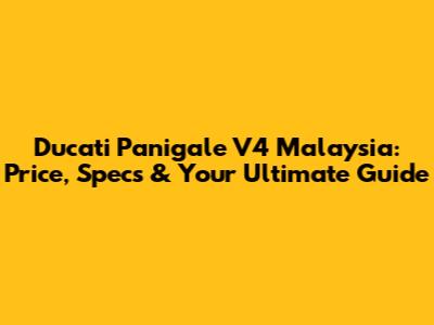 Ducati Panigale V4 Malaysia: Price, Specs & Your Ultimate Guide