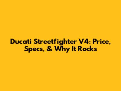 Ducati Streetfighter V4: Price, Specs, & Why It Rocks