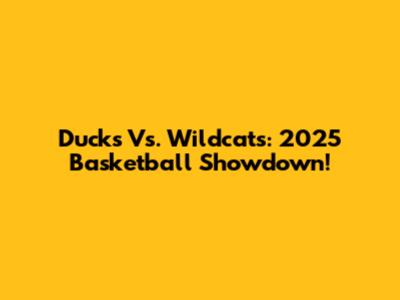 Ducks Vs. Wildcats: 2025 Basketball Showdown!