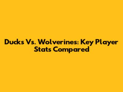 Ducks Vs. Wolverines: Key Player Stats Compared