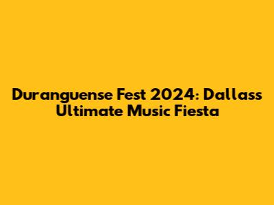 Duranguense Fest 2024: Dallas's Ultimate Music Fiesta