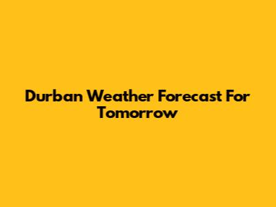 Durban Weather Forecast For Tomorrow