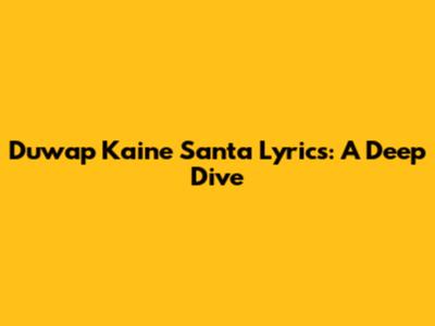 Duwap Kaine "Santa" Lyrics: A Deep Dive