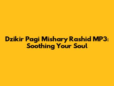 Dzikir Pagi Mishary Rashid MP3: Soothing Your Soul