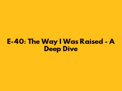 E-40: The Way I Was Raised - A Deep Dive