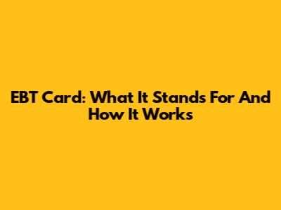 EBT Card: What It Stands For And How It Works