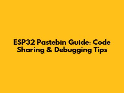 ESP32 Pastebin Guide: Code Sharing & Debugging Tips