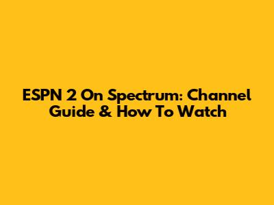 ESPN 2 On Spectrum: Channel Guide & How To Watch