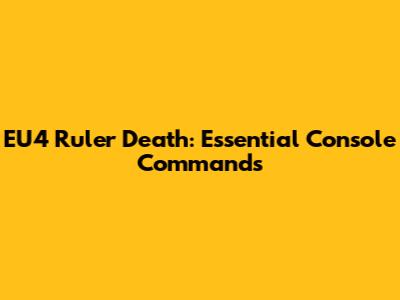 EU4 Ruler Death: Essential Console Commands