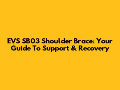 EVS SB03 Shoulder Brace: Your Guide To Support & Recovery