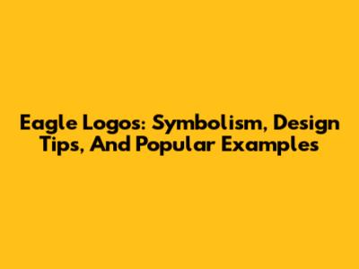 Eagle Logos: Symbolism, Design Tips, And Popular Examples