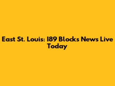 East St. Louis: I89 Blocks News Live Today