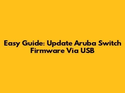 Easy Guide: Update Aruba Switch Firmware Via USB