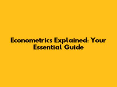 Econometrics Explained: Your Essential Guide