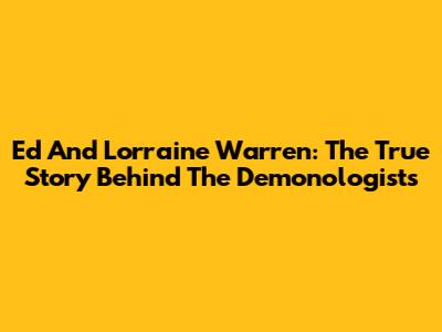 Ed And Lorraine Warren: The True Story Behind The Demonologists