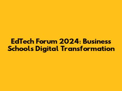 EdTech Forum 2024: Business School's Digital Transformation