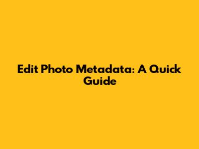 Edit Photo Metadata: A Quick Guide