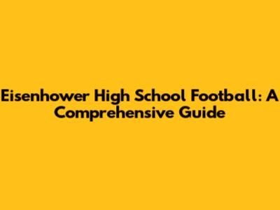 Eisenhower High School Football: A Comprehensive Guide