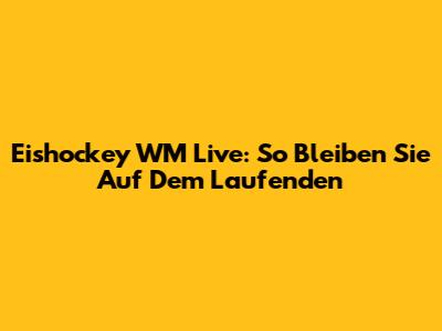 Eishockey WM Live: So Bleiben Sie Auf Dem Laufenden