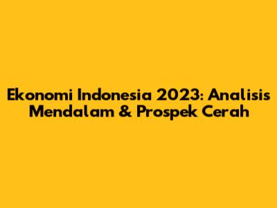 Ekonomi Indonesia 2023: Analisis Mendalam & Prospek Cerah
