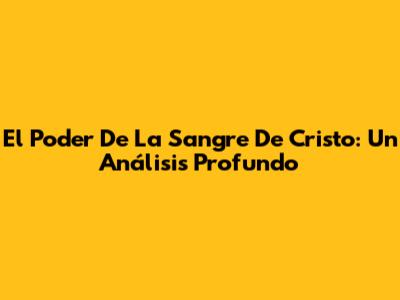 El Poder De La Sangre De Cristo: Un Análisis Profundo