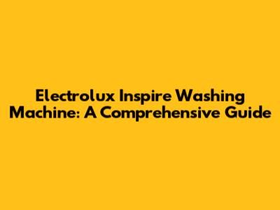 Electrolux Inspire Washing Machine: A Comprehensive Guide