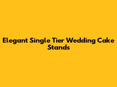 Elegant Single Tier Wedding Cake Stands