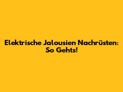 Elektrische Jalousien Nachrüsten: So Geht's!