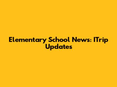 Elementary School News: ITrip Updates