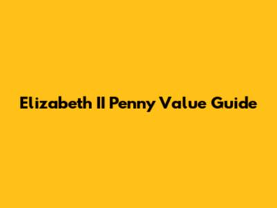 Elizabeth II Penny Value Guide