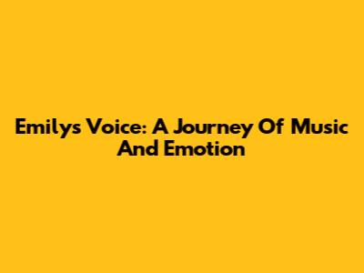 Emily's Voice: A Journey Of Music And Emotion