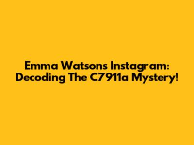Emma Watson's Instagram: Decoding The C7911a Mystery!