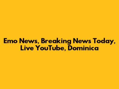 Emo News, Breaking News Today, Live YouTube, Dominica