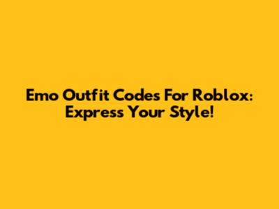 Emo Outfit Codes For Roblox: Express Your Style!