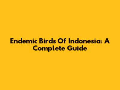Endemic Birds Of Indonesia: A Complete Guide
