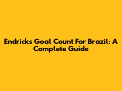 Endrick's Goal Count For Brazil: A Complete Guide